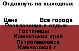 Отдохнуть на выходных › Цена ­ 1 300 - Все города Развлечения и отдых » Гостиницы   . Камчатский край,Петропавловск-Камчатский г.